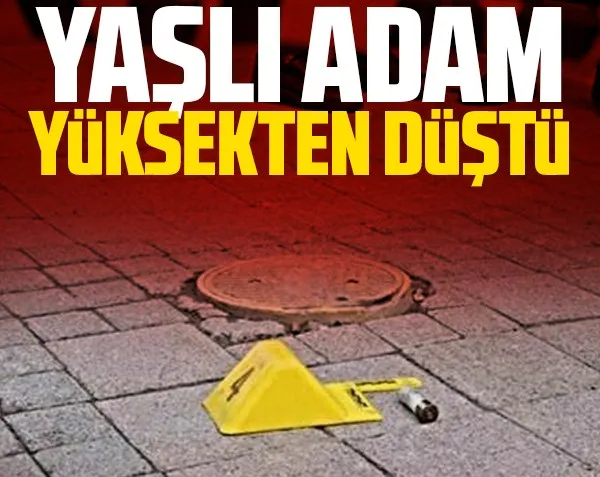 Yaşlı adam yüksekten düştü!