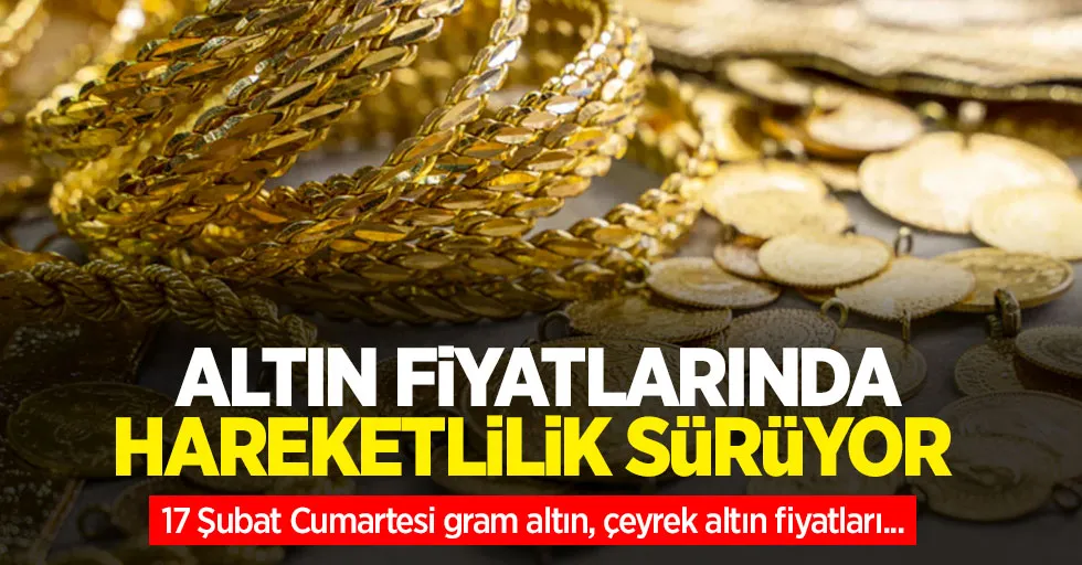 Altın fiyatları ne kadar? 17 Şubat Cumartesi gram altın, çeyrek altın fiyatları...