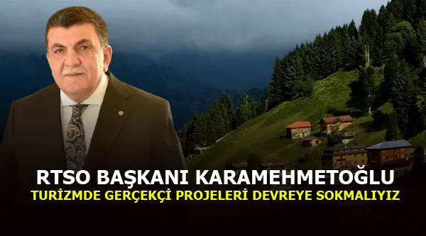 RTSO BAŞKANI KARAMEHMETOĞLU:TURİZMDE GERÇEKÇİ PROJELERİ DEVREYE SOKMALIYIZ