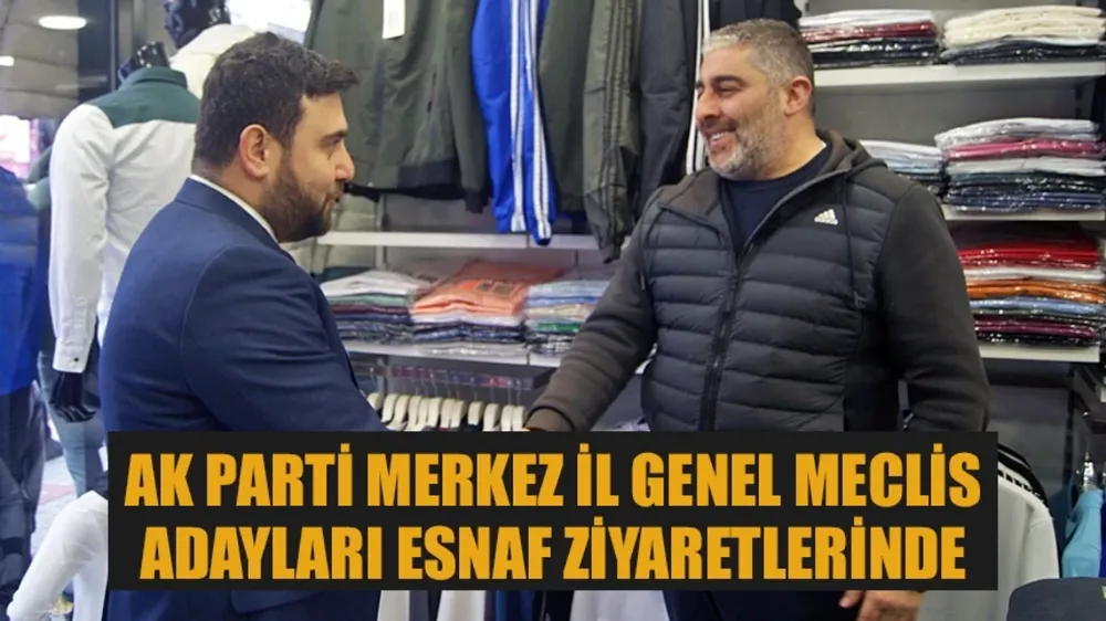 AK Parti Merkez İl Genel Meclis adayları esnaf ziyaretlerinde