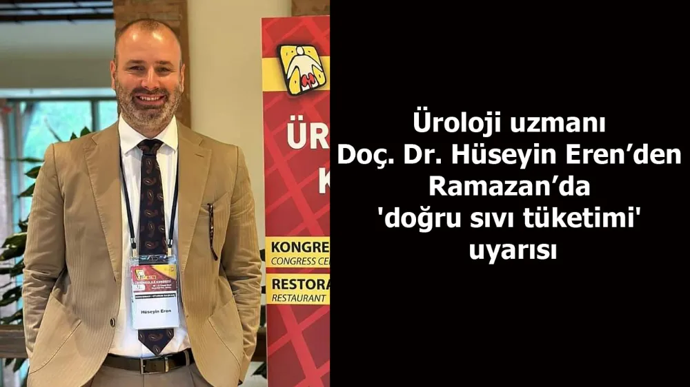 Üroloji uzmanı Doç. Dr. Hüseyin Eren’den Ramazan’da 