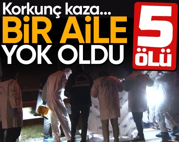 Korkunç kaza! Bir aile yok oldu... 5 ölü, 1 ağır yaralı