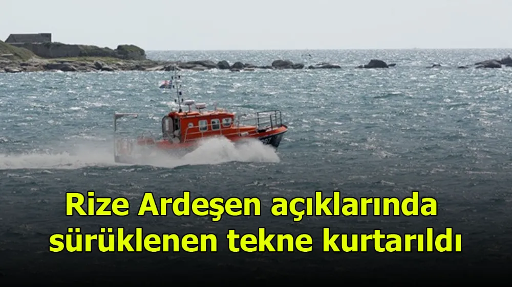 Rize Ardeşen açıklarında sürüklenen tekne kurtarıldı