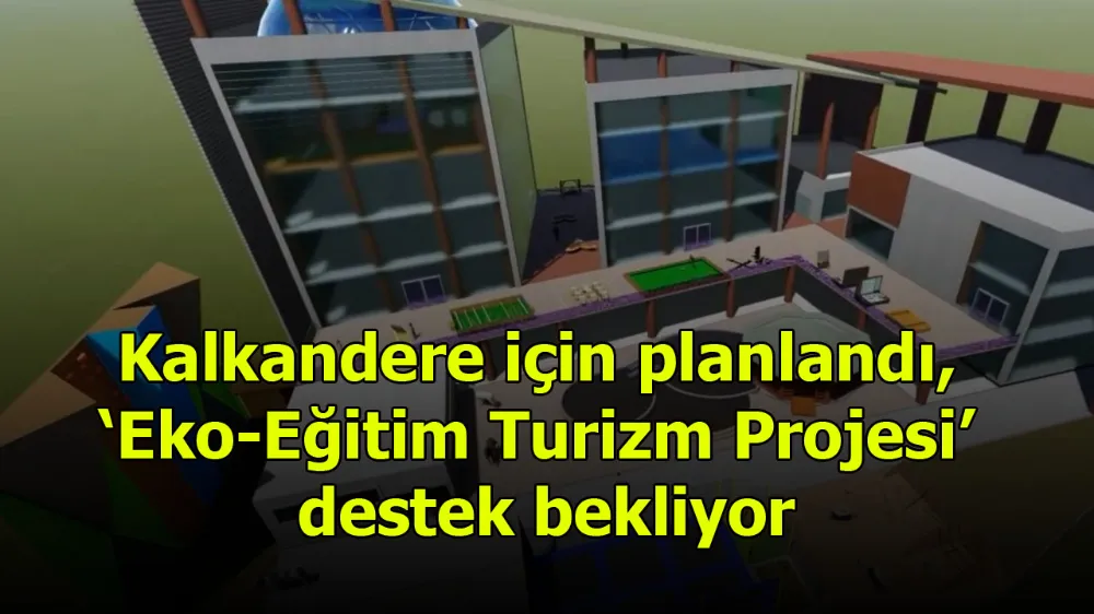 Kalkandere için planlandı, ‘Eko-Eğitim Turizm Projesi’ destek bekliyor