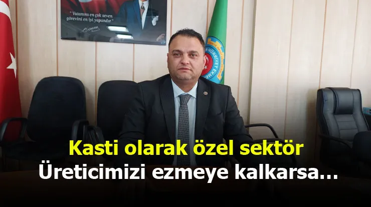 Aslan: Kasti olarak özel sektör üreticimizi ezmeye kalkarsa…