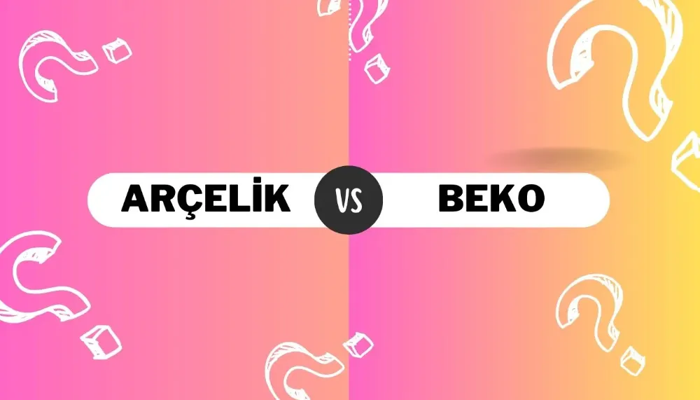 Beko ve Arçelik Kimin? Karşılaştırma ve İnceleme
