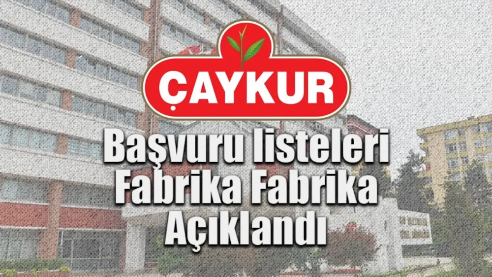 ÇAYKUR Mevsimlik işçi başvuruları fabrika fabrika açıklandı