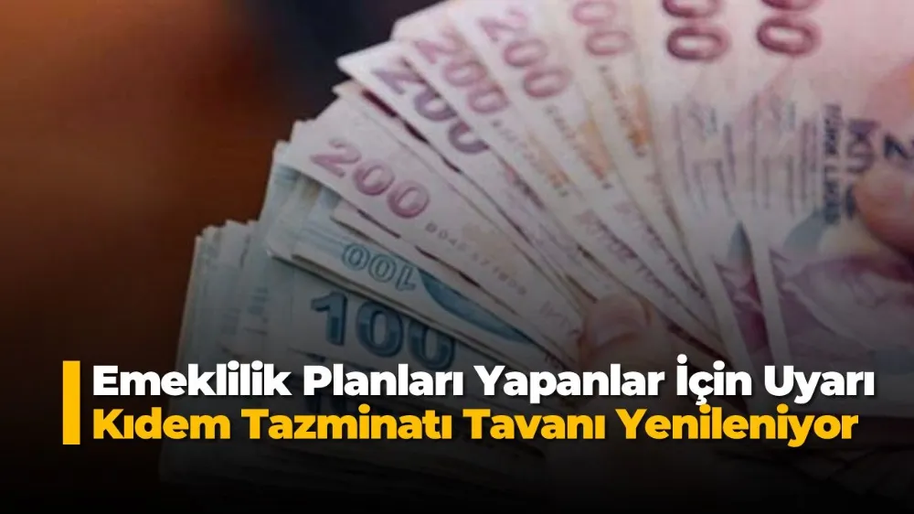 Emeklilik Planları Yapanlar İçin Uyarı: Kıdem Tazminatı Tavanı Yenileniyor
