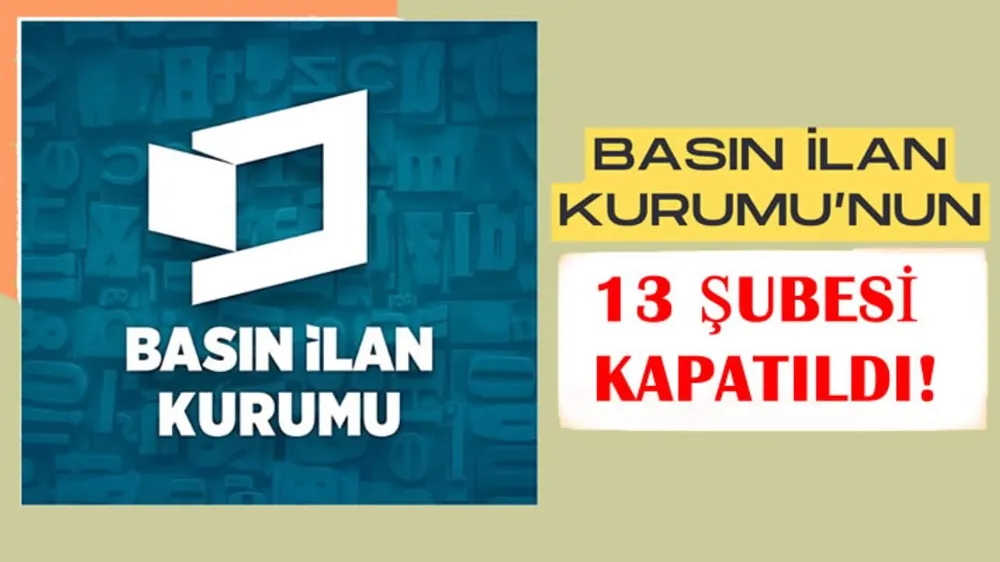 Basın İlan Kurumu 13 şubesini kapattı