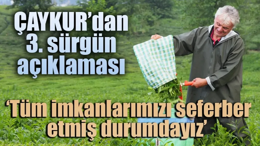 ÇAYKUR 3. sürgün için üreticiyi uyardı!