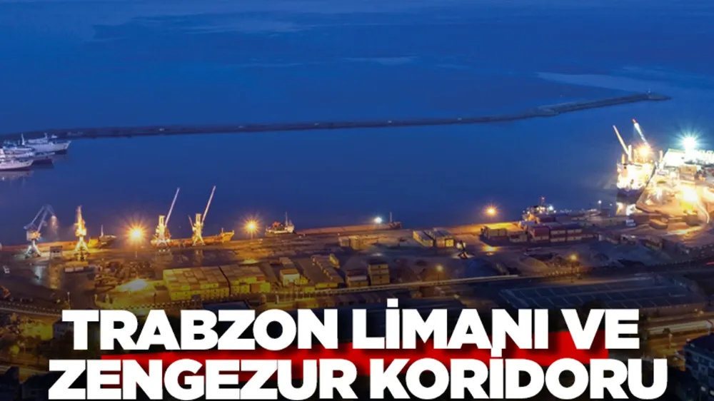 Trabzon Limanı, Zengezur Koridoru ile Bölgesel Lojistikte Öne Çıkacak