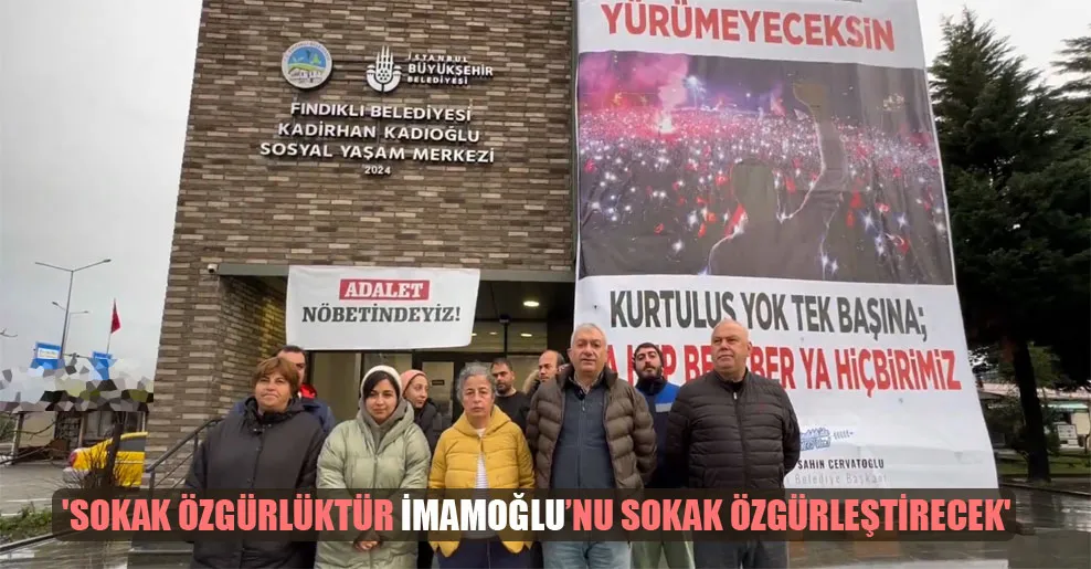 ‘Sokak özgürlüktür İmamoğlu’nu sokak özgürleştirecek’