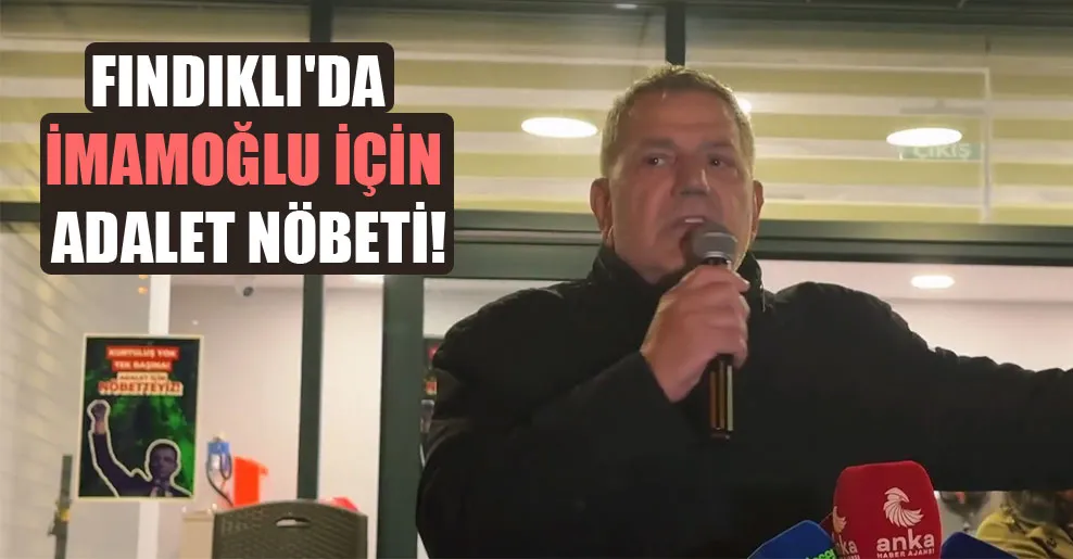 Fındıklı’da İmamoğlu için Adalet Nöbeti