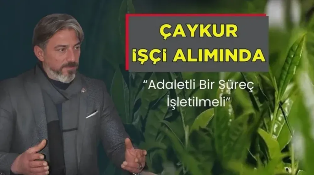 Çayeli BBP İlçe Başkanı Durmuş’tan Çaykur İşçi Alımları İçin ‘Adalet’ Vurgusu