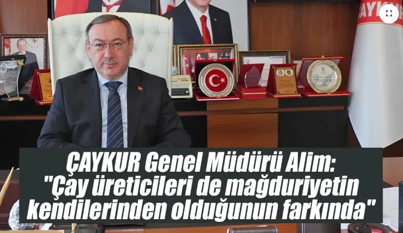 ÇAYKUR Genel Müdürü Alim: 