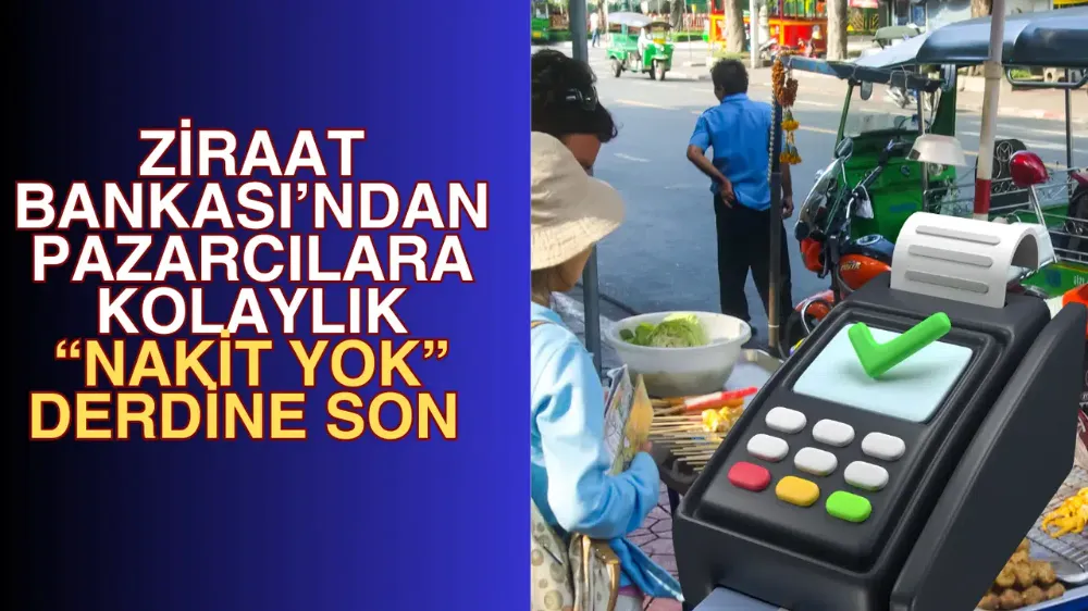Ziraat Bankası’ndan Pazarcılara Kolaylık: “Nakit Yok” Derdine Son