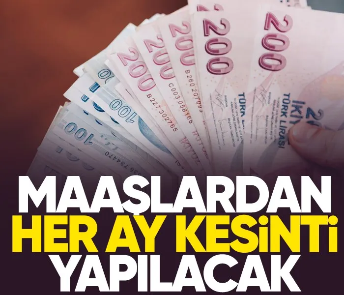 Her Ay Ücretlerden Kesinti Yapılacak!