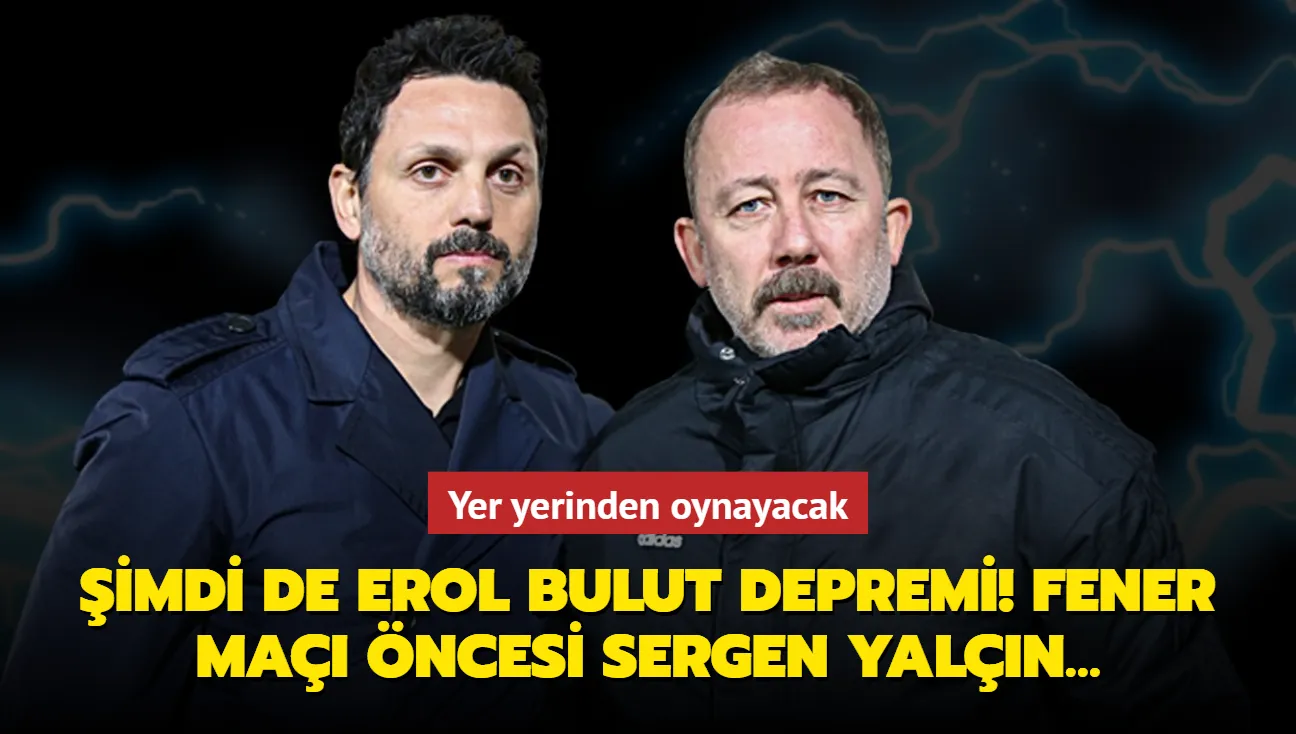 Şimdi de Erol Bulut depremi! Fener maçı öncesi Sergen Yalçın… Yer yerinden oynayacak