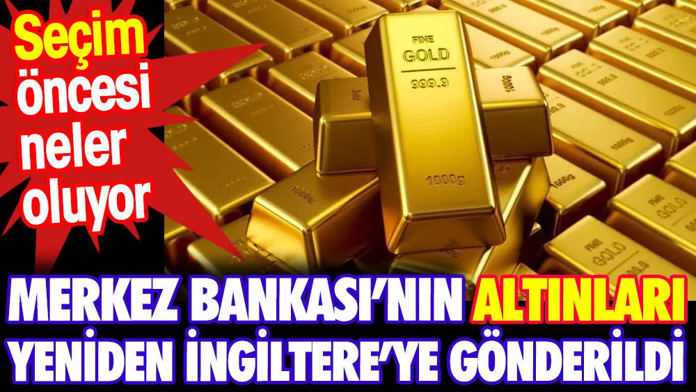 Merkez Bankası altınları yeniden İngiltere