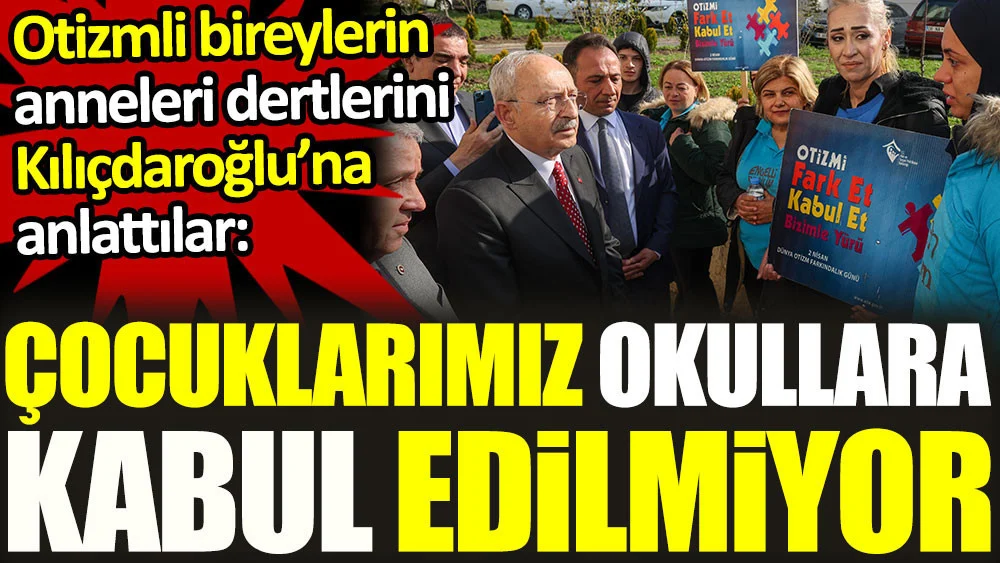 Otizmli bireylerin anneleri Kılıçdaroğlu