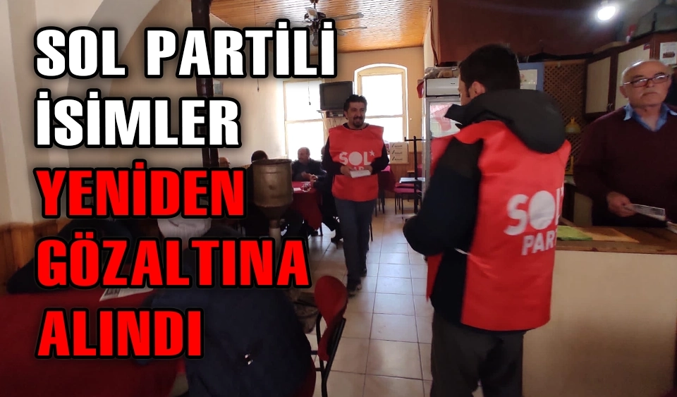 SOL PARTİ ÜYELERİ YENİDEN GÖZALTINA ALINDI