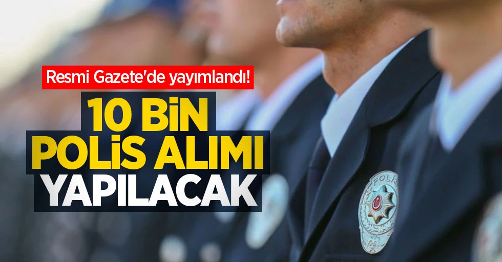  10 bin polis alımı yapılacak Resmi Gazete