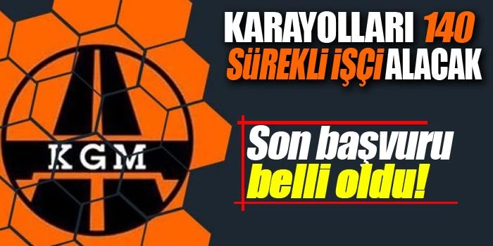 Karayolları Genel Müdürlüğü tarafından 140 sürekli işçi alacak! Son başvuru belli oldu