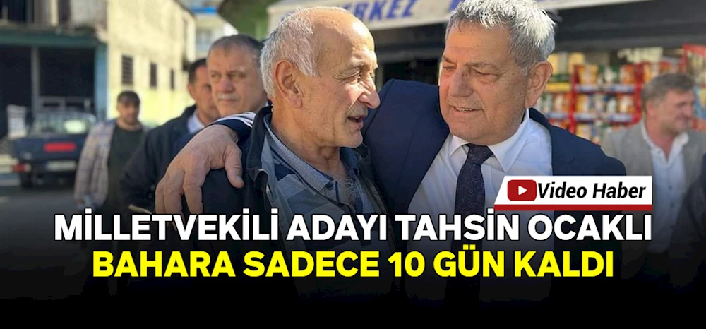 Milletvekili Adayı Ocaklı: Bahara 10 Gün Kaldı