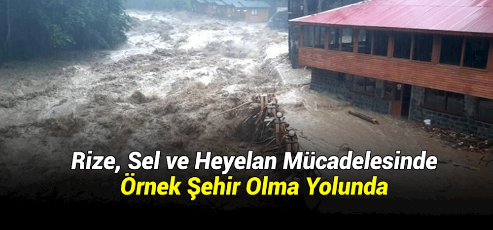 Rize, Sel ve Heyelan Mücadelesinde Örnek Şehir Olma Yolunda