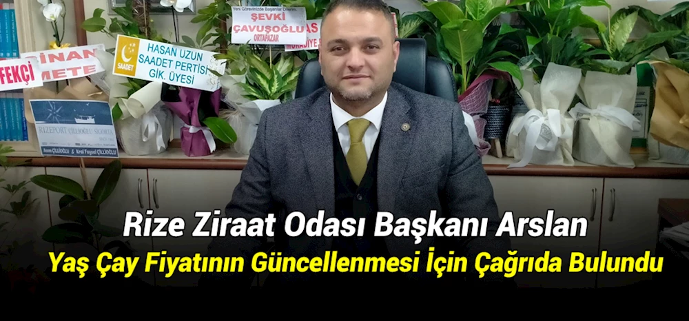 Rize Ziraat Odası Başkanı Arslan, Yaş Çay Fiyatının Güncellenmesi İçin Çağrıda Bulundu: 