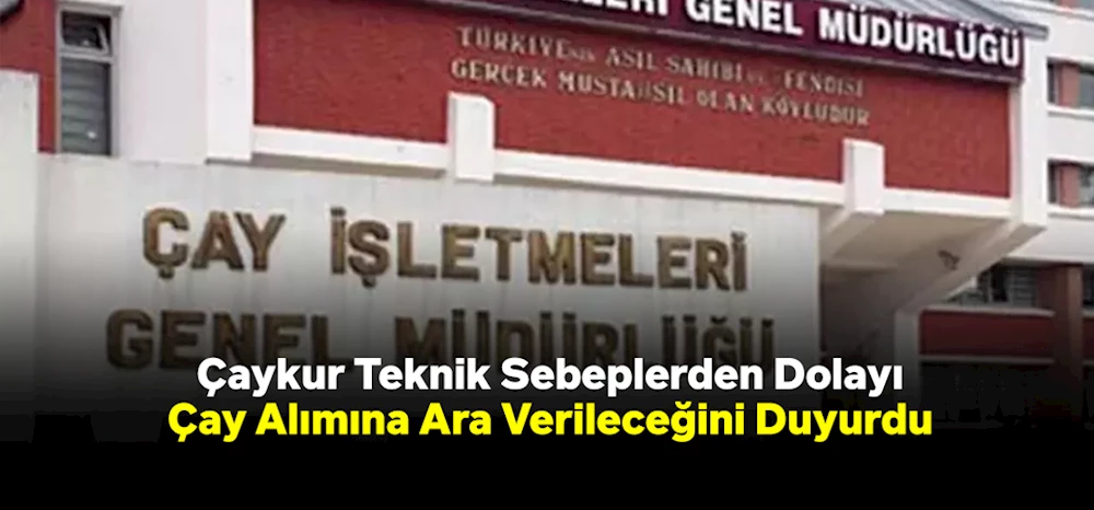 Çay İşletmeleri Genel Müdürlüğü, Cumhurbaşkanlığı Seçimi Nedeniyle Çay Alımına Geçici Bir Ara Veriyor