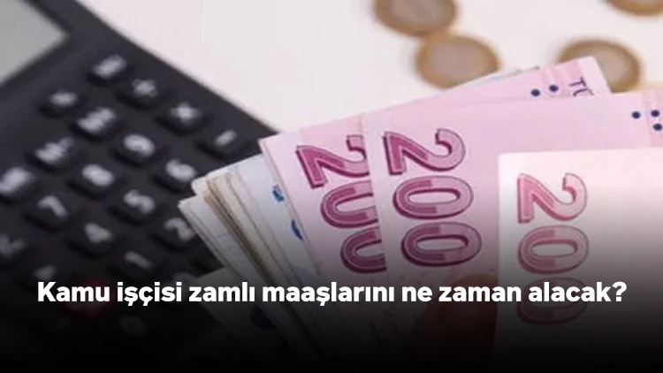 Kamu işçisi zamlı maaşlarını ne zaman alacak?