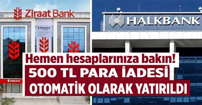 Halkbank ve Ziraat Bankası Hesap Sahiplerine 500 TL Para İadesi Yaptı