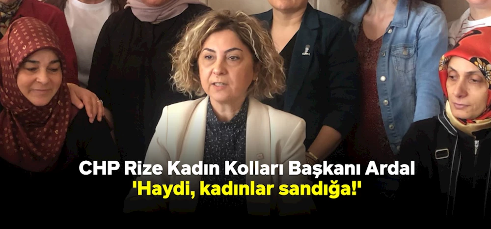 CHP Rize Kadın Kolları Başkanı Ardal, 