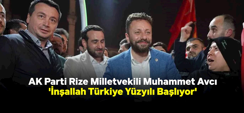 AK Parti Rize Milletvekili Muhammet Avcı: 