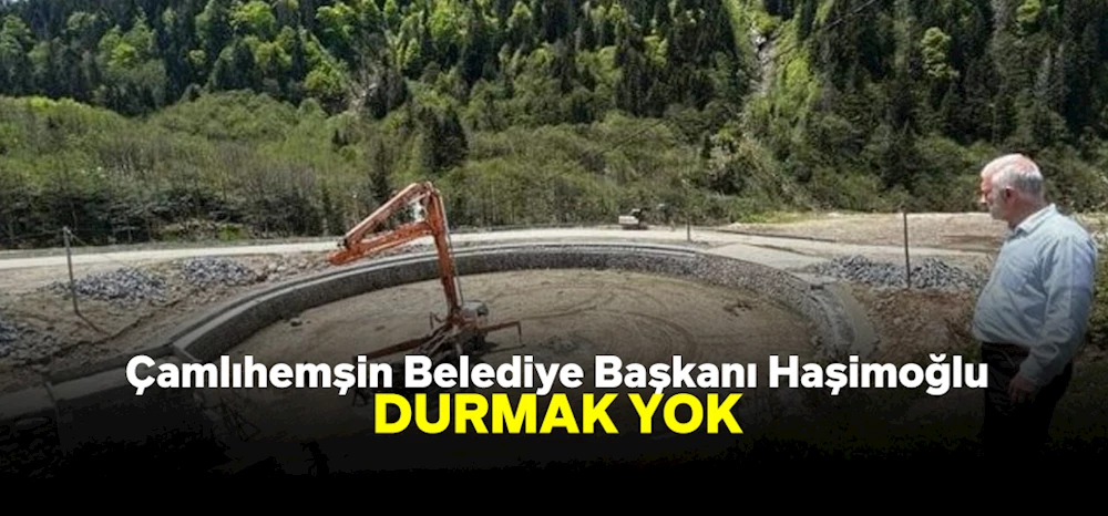 Çamlıhemşin Belediye Başkanı Haşimoğlu: 