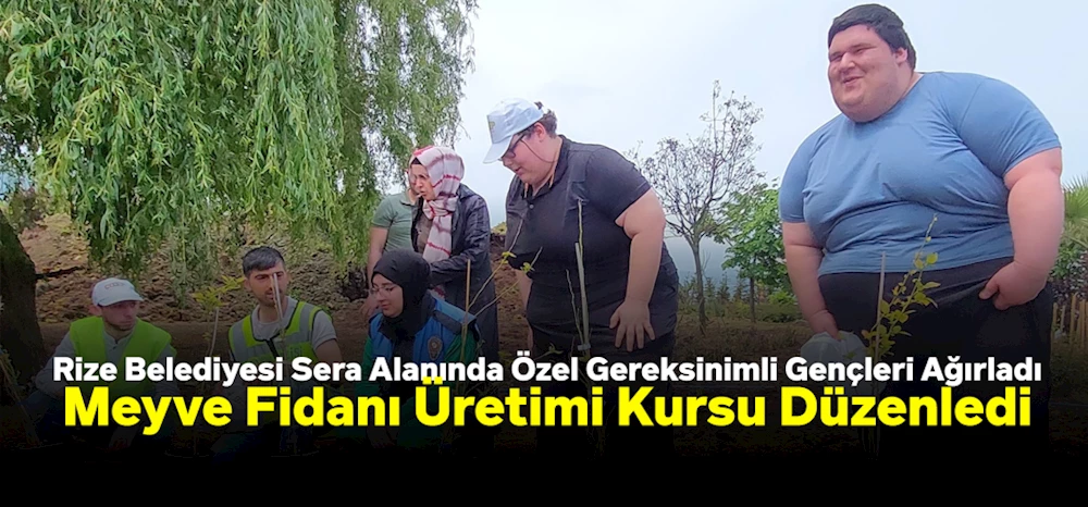 Rize Belediyesi Sera Alanında Özel Gereksinimli Gençleri Ağırladı Meyve Fidanı Üretimi Kursu Düzenledi