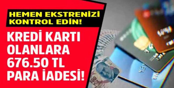 Kredi kartı olanlar hemen baksın! 676.50 TL para iadesi yapılacak tek başvuru yeterli