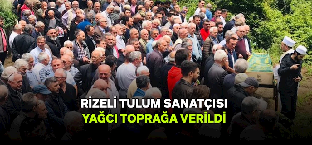 Rizeli Tulum Sanatçısı Yağcı Toprağa Verildi